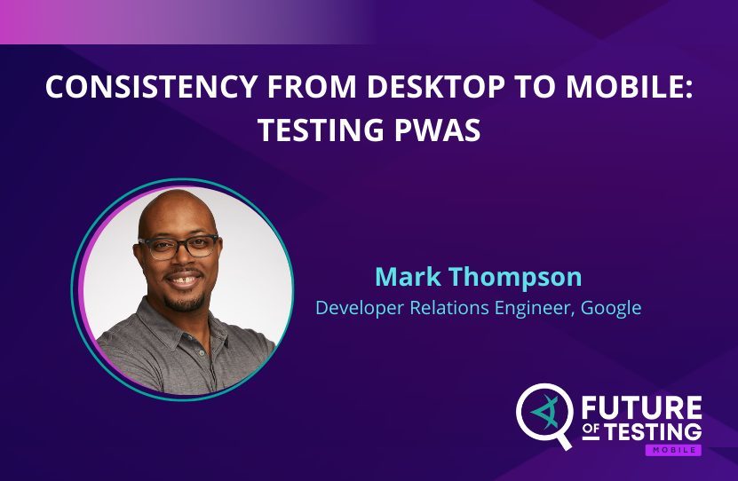 Consistency From Desktop to Mobile: Testing PWAS | Mark Thompson